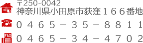 住所：神奈川県小田原市荻窪166番地 TEL：0465-35-8811 FAX：0465-34-4702